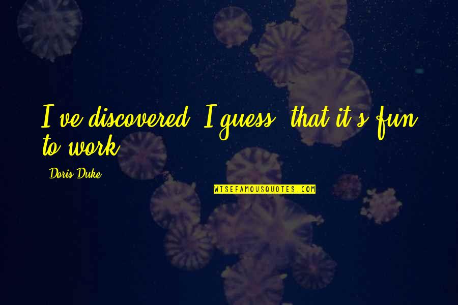 Doris Duke Quotes By Doris Duke: I've discovered, I guess, that it's fun to Doris Duke Quotes By Doris Duke: I've discovered, I guess, that it's fun to