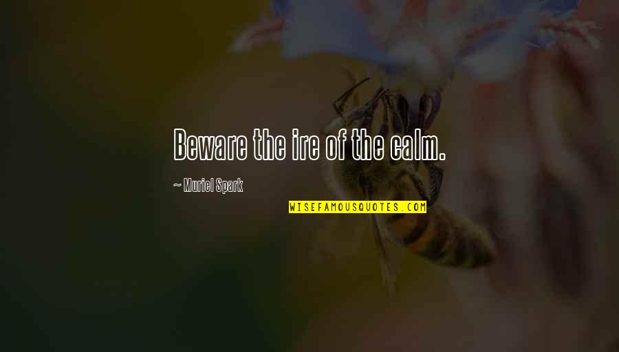 Doris Duke Quotes By Muriel Spark: Beware the ire of the calm. Doris Duke Quotes By Muriel Spark: Beware the ire of the calm.