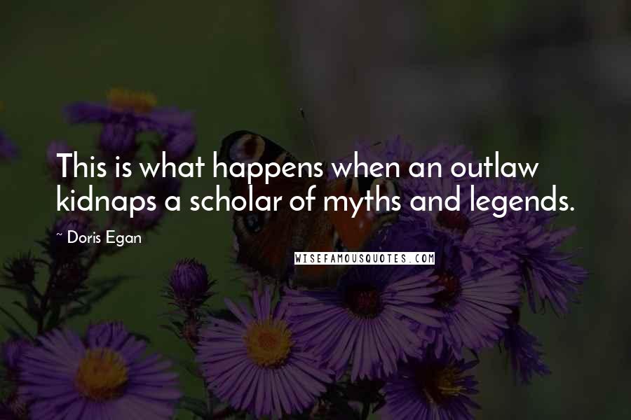 Doris Egan quotes: This is what happens when an outlaw kidnaps a scholar of myths and legends.
