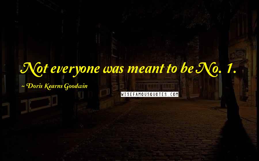 Doris Kearns Goodwin quotes: Not everyone was meant to be No. 1.