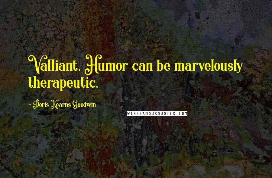 Doris Kearns Goodwin quotes: Valliant. Humor can be marvelously therapeutic,