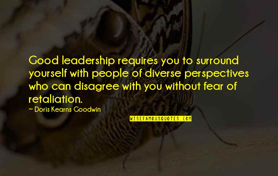 Doris Kearns Goodwin Quotes By Doris Kearns Goodwin: Good leadership requires you to surround yourself with