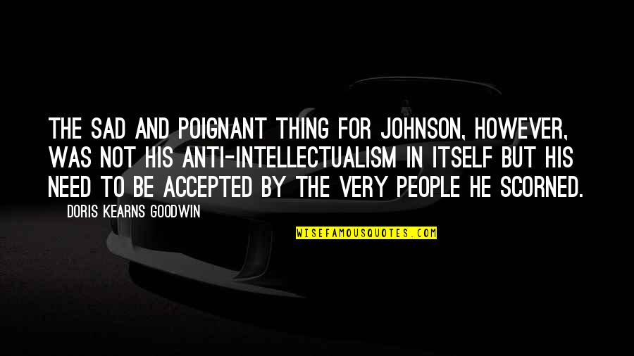 Doris Kearns Goodwin Quotes By Doris Kearns Goodwin: The sad and poignant thing for Johnson, however,