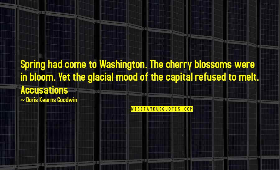 Doris Kearns Goodwin Quotes By Doris Kearns Goodwin: Spring had come to Washington. The cherry blossoms