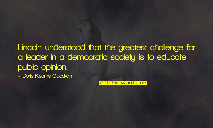 Doris Kearns Quotes By Doris Kearns Goodwin: Lincoln understood that the greatest challenge for a Doris Kearns Quotes By Doris Kearns Goodwin: Lincoln understood that the greatest challenge for a