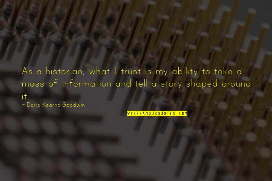 Doris Kearns Quotes By Doris Kearns Goodwin: As a historian, what I trust is my Doris Kearns Quotes By Doris Kearns Goodwin: As a historian, what I trust is my