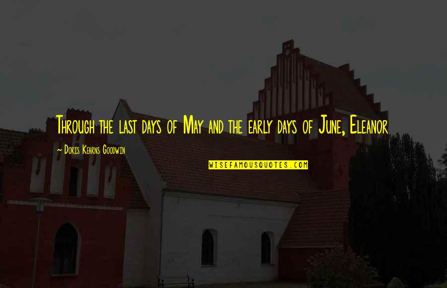 Doris Kearns Quotes By Doris Kearns Goodwin: Through the last days of May and the Doris Kearns Quotes By Doris Kearns Goodwin: Through the last days of May and the