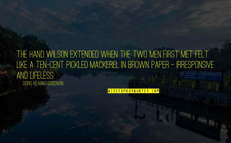 Doris Kearns Quotes By Doris Kearns Goodwin: The hand Wilson extended when the two men Doris Kearns Quotes By Doris Kearns Goodwin: The hand Wilson extended when the two men