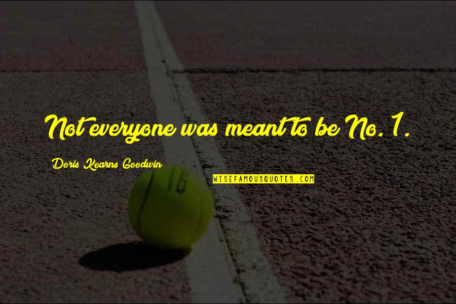 Doris Kearns Quotes By Doris Kearns Goodwin: Not everyone was meant to be No. 1. Doris Kearns Quotes By Doris Kearns Goodwin: Not everyone was meant to be No. 1.