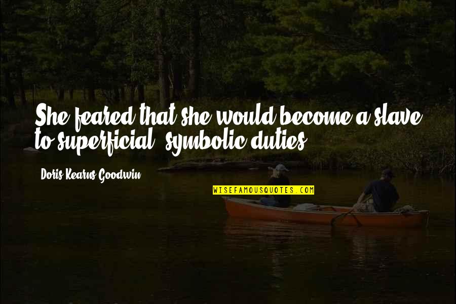 Doris Kearns Quotes By Doris Kearns Goodwin: She feared that she would become a slave Doris Kearns Quotes By Doris Kearns Goodwin: She feared that she would become a slave