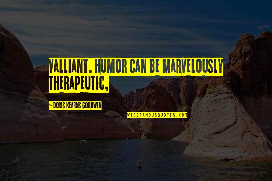 Doris Kearns Quotes By Doris Kearns Goodwin: Valliant. Humor can be marvelously therapeutic, Doris Kearns Quotes By Doris Kearns Goodwin: Valliant. Humor can be marvelously therapeutic,