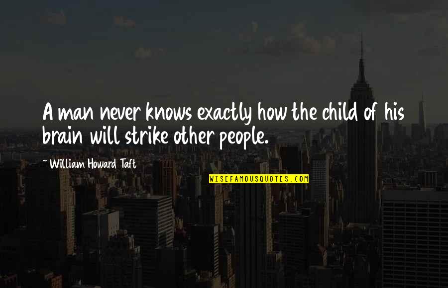 Doris Kearns Quotes By William Howard Taft: A man never knows exactly how the child Doris Kearns Quotes By William Howard Taft: A man never knows exactly how the child