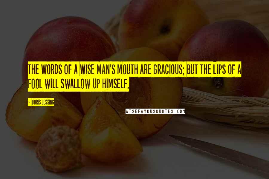 Doris Lessing quotes: The words of a wise man's mouth are gracious; but the lips of a fool will swallow up himself.