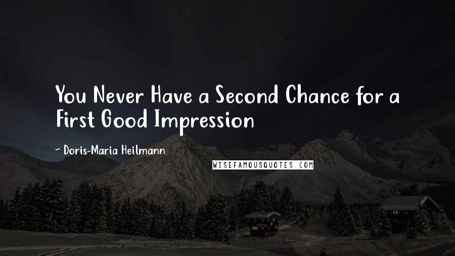 Doris-Maria Heilmann quotes: You Never Have a Second Chance for a First Good Impression