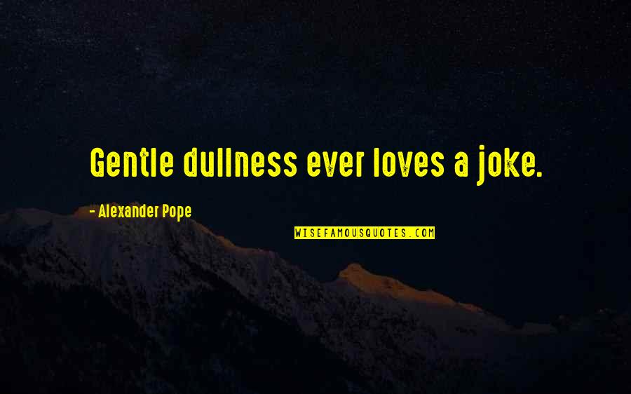 Doris Miller Quotes By Alexander Pope: Gentle dullness ever loves a joke.