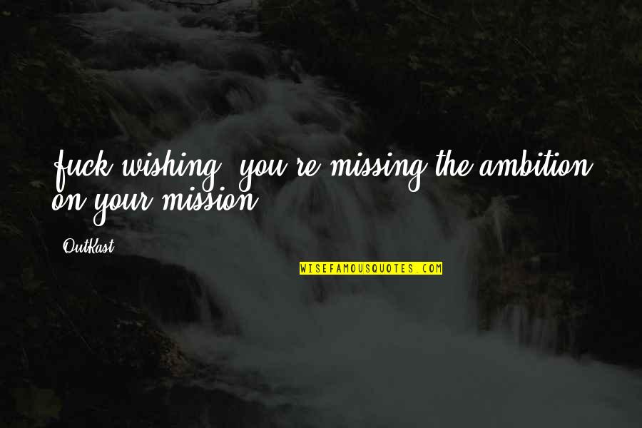 Doris Miller Quotes By OutKast: fuck wishing. you're missing the ambition on your