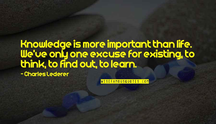 Doris Mortman Quotes By Charles Lederer: Knowledge is more important than life. We've only Doris Mortman Quotes By Charles Lederer: Knowledge is more important than life. We've only