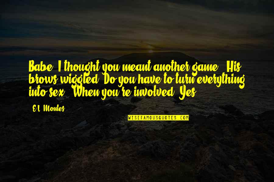 Doris Mortman Quotes By E.L. Montes: Babe, I thought you meant another game." His
