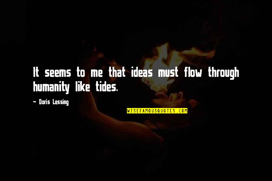 Doris Quotes By Doris Lessing: It seems to me that ideas must flow