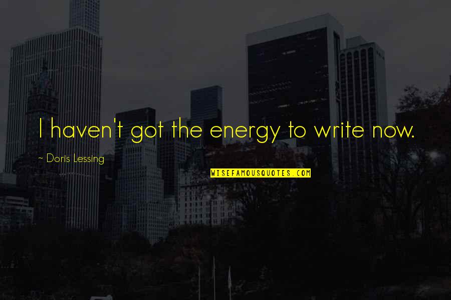 Doris Quotes By Doris Lessing: I haven't got the energy to write now.