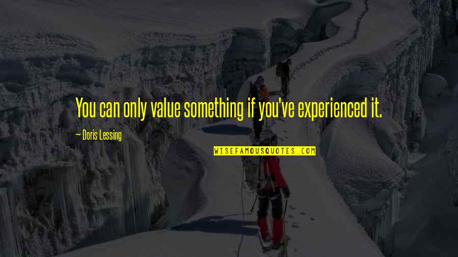 Doris Quotes By Doris Lessing: You can only value something if you've experienced