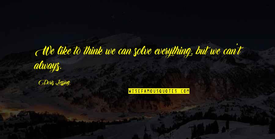 Doris Quotes By Doris Lessing: We like to think we can solve everything,