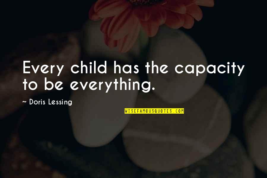 Doris Quotes By Doris Lessing: Every child has the capacity to be everything.