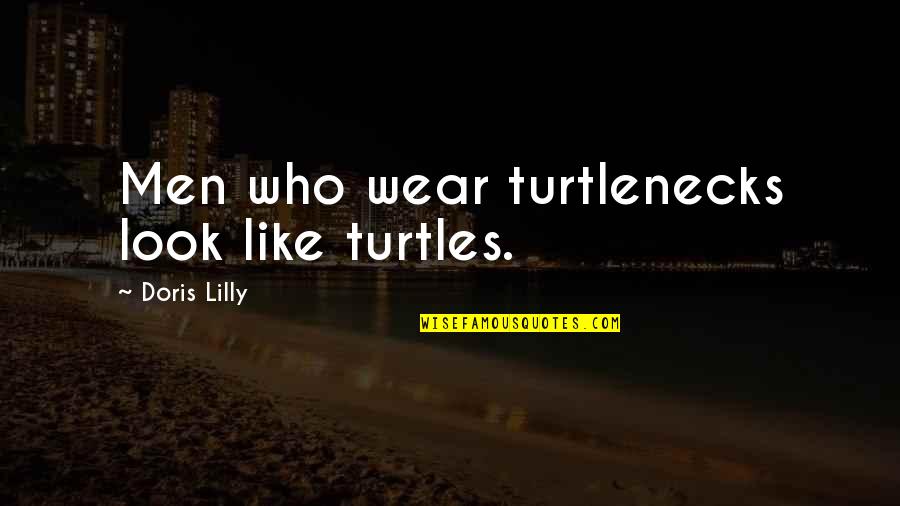 Doris Quotes By Doris Lilly: Men who wear turtlenecks look like turtles.