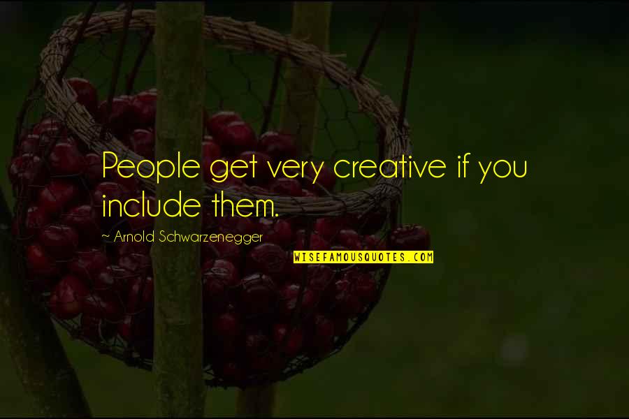 Doris Roberts Grandma's Boy Quotes By Arnold Schwarzenegger: People get very creative if you include them. Doris Roberts Grandma's Boy Quotes By Arnold Schwarzenegger: People get very creative if you include them.