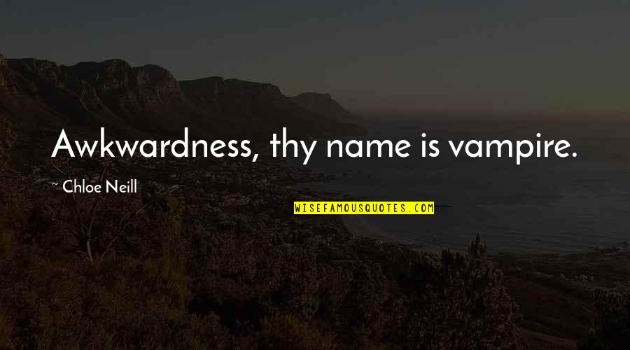 Dorise Slinker Quotes By Chloe Neill: Awkwardness, thy name is vampire. Dorise Slinker Quotes By Chloe Neill: Awkwardness, thy name is vampire.