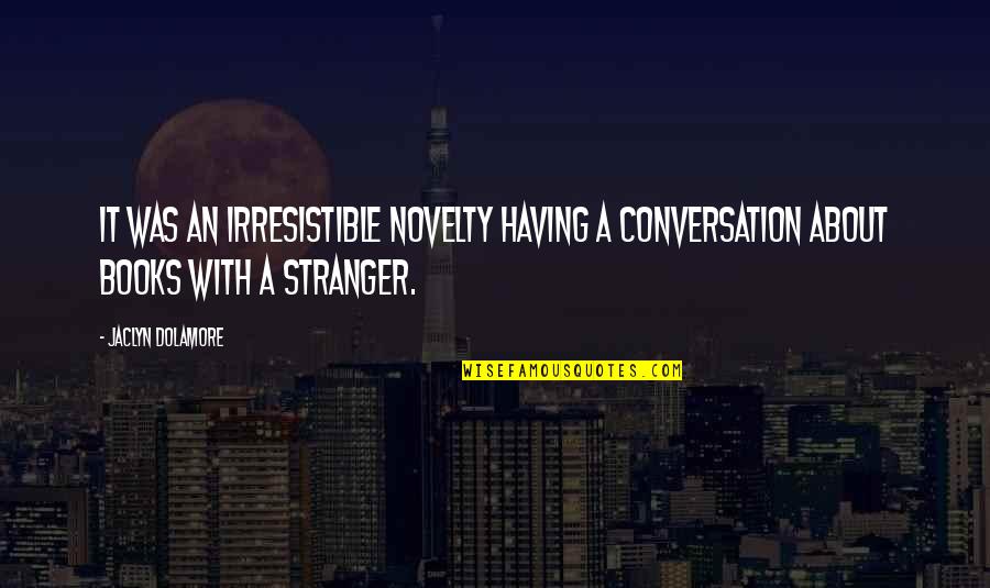 Dorismar Caliente Quotes By Jaclyn Dolamore: It was an irresistible novelty having a conversation