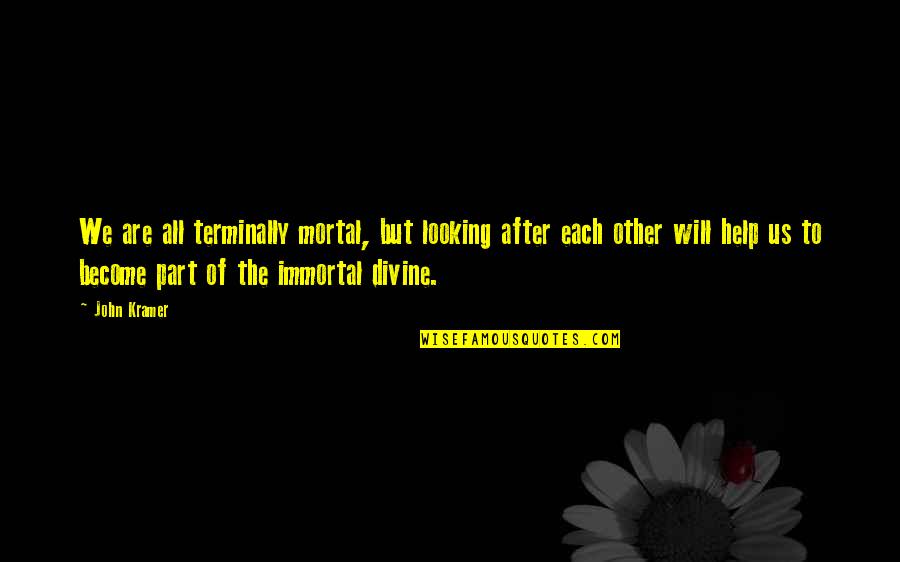 Dorissy1 Quotes By John Kramer: We are all terminally mortal, but looking after