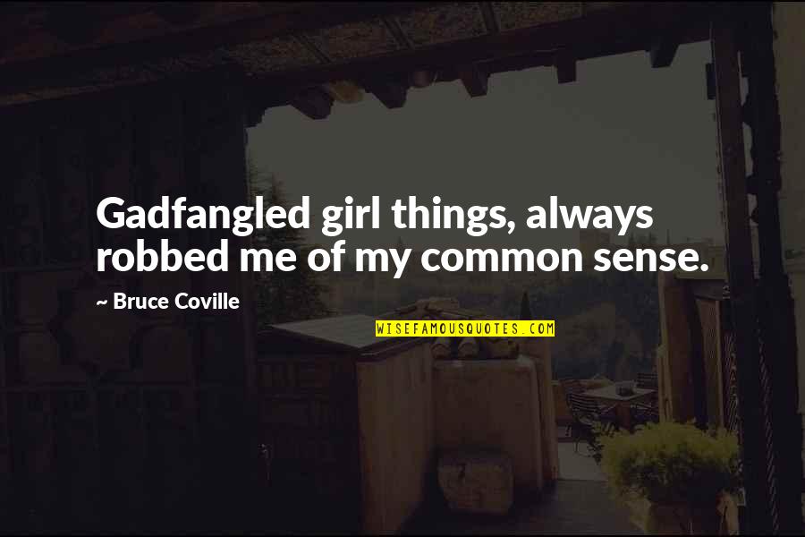 Dorjan Bubeqi Quotes By Bruce Coville: Gadfangled girl things, always robbed me of my Dorjan Bubeqi Quotes By Bruce Coville: Gadfangled girl things, always robbed me of my