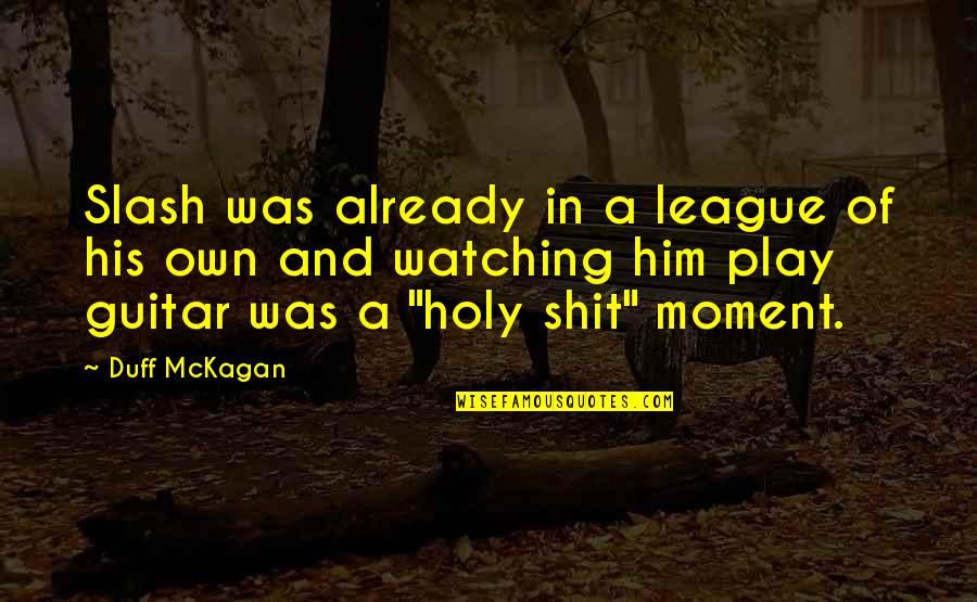 Dorjana Quotes By Duff McKagan: Slash was already in a league of his Dorjana Quotes By Duff McKagan: Slash was already in a league of his