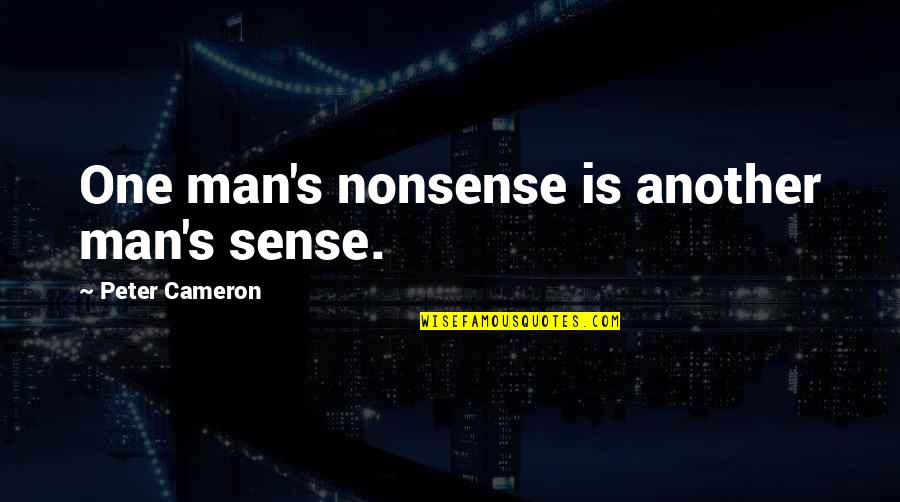 Dorjana Quotes By Peter Cameron: One man's nonsense is another man's sense. Dorjana Quotes By Peter Cameron: One man's nonsense is another man's sense.