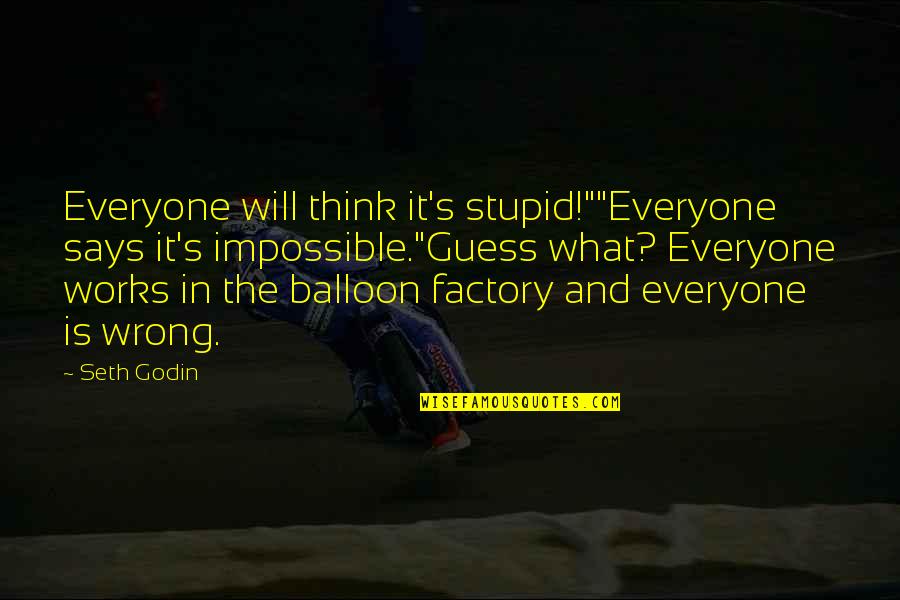 Dorje Drolo Quotes By Seth Godin: Everyone will think it's stupid!""Everyone says it's impossible."Guess