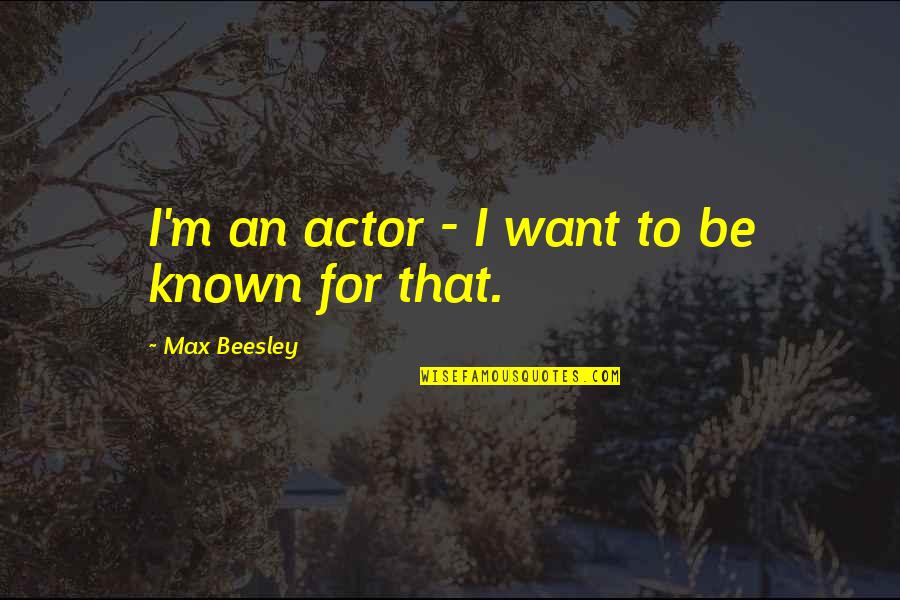 Dorjee Design Quotes By Max Beesley: I'm an actor - I want to be