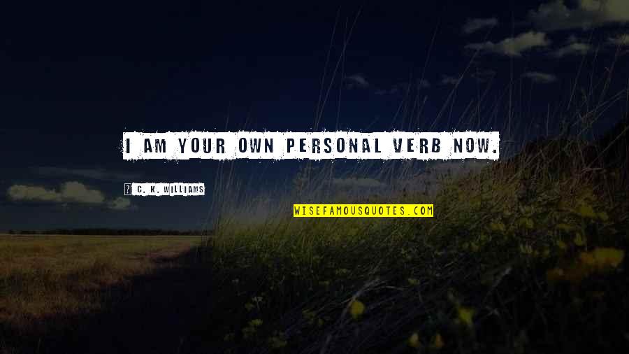 Dorji Roberts Quotes By C. K. Williams: I am your own personal verb now.