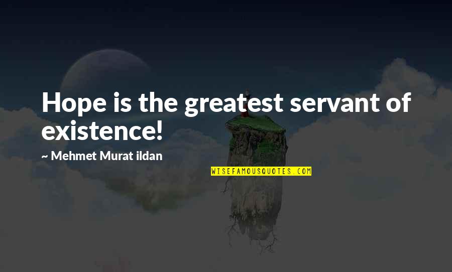 Dorji Winchen Quotes By Mehmet Murat Ildan: Hope is the greatest servant of existence! Dorji Winchen Quotes By Mehmet Murat Ildan: Hope is the greatest servant of existence!