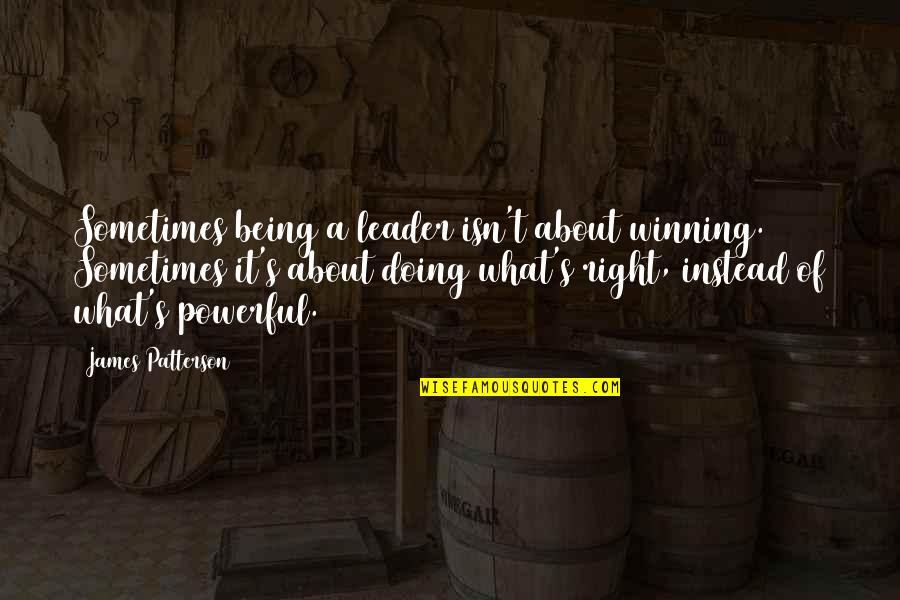Dorjon Quotes By James Patterson: Sometimes being a leader isn't about winning. Sometimes