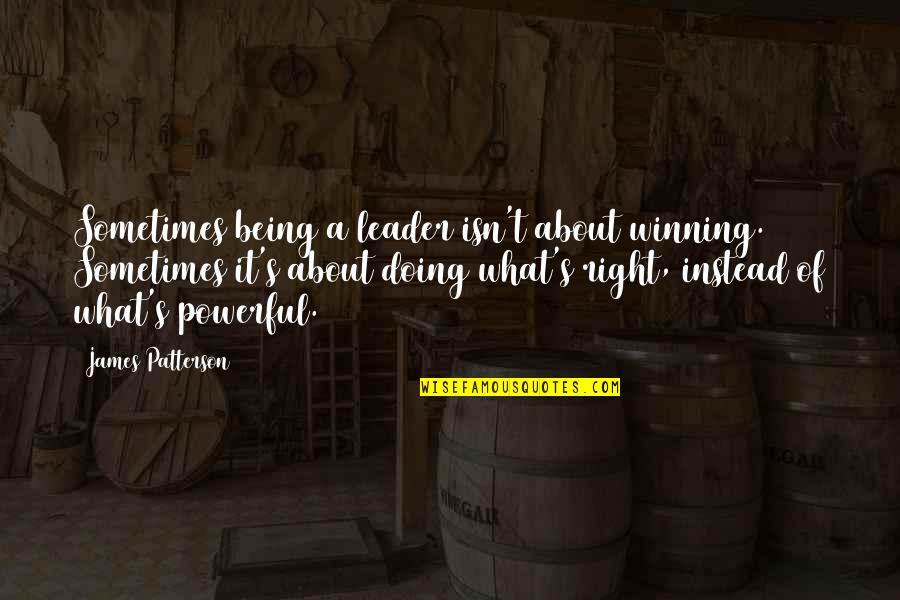 Dorjon Quotes By James Patterson: Sometimes being a leader isn't about winning. Sometimes Dorjon Quotes By James Patterson: Sometimes being a leader isn't about winning. Sometimes