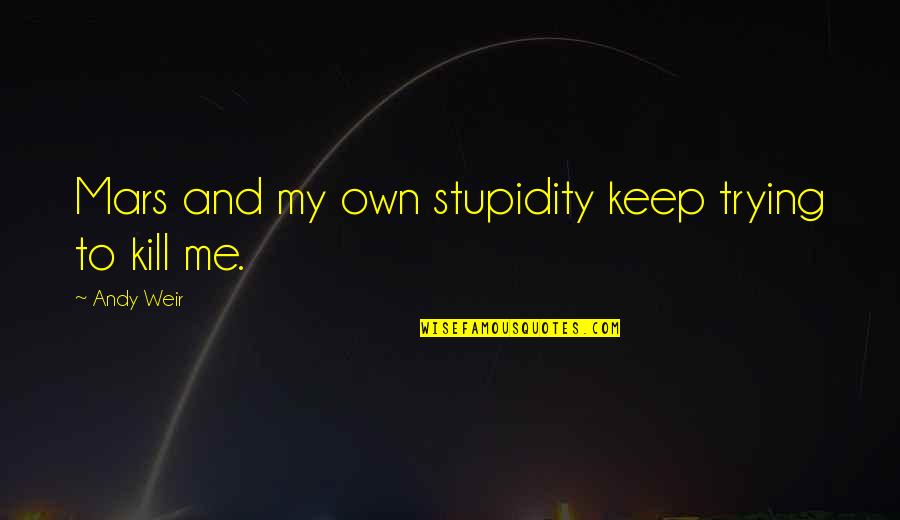 Dork Quotes By Andy Weir: Mars and my own stupidity keep trying to