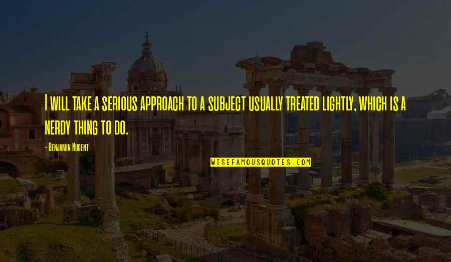 Dork Quotes By Benjamin Nugent: I will take a serious approach to a Dork Quotes By Benjamin Nugent: I will take a serious approach to a