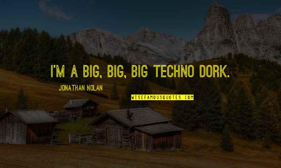 Dork Quotes By Jonathan Nolan: I'm a big, big, big techno dork. Dork Quotes By Jonathan Nolan: I'm a big, big, big techno dork.