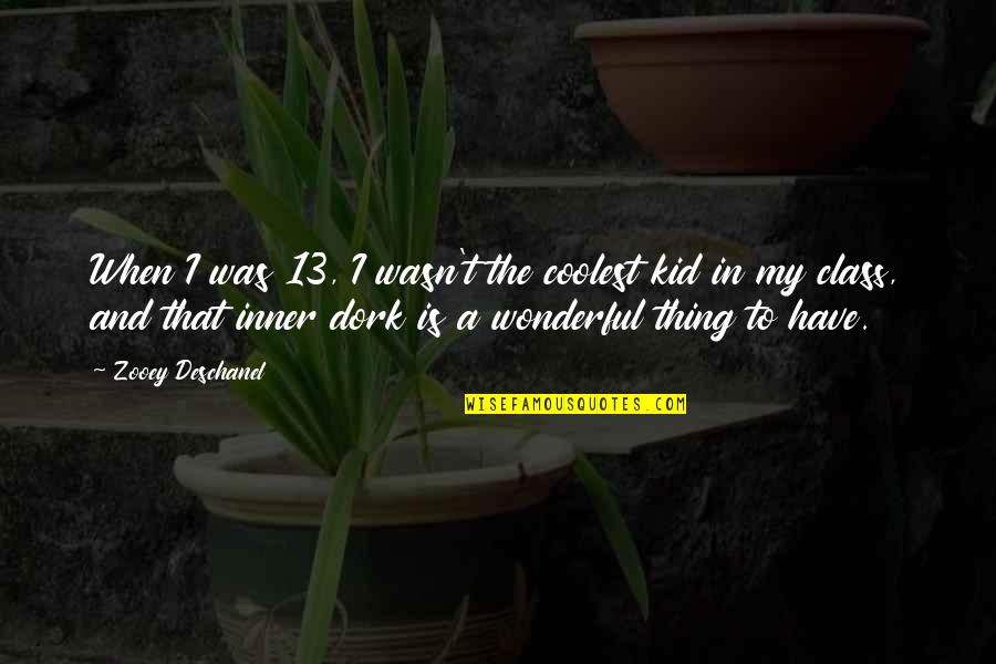 Dork Quotes By Zooey Deschanel: When I was 13, I wasn't the coolest Dork Quotes By Zooey Deschanel: When I was 13, I wasn't the coolest