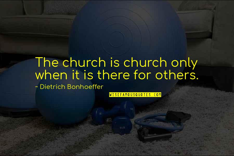 Dorkanas Quotes By Dietrich Bonhoeffer: The church is church only when it is