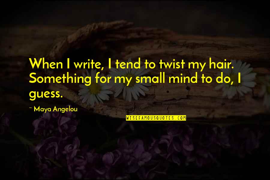 Dorkdinkdong Quotes By Maya Angelou: When I write, I tend to twist my