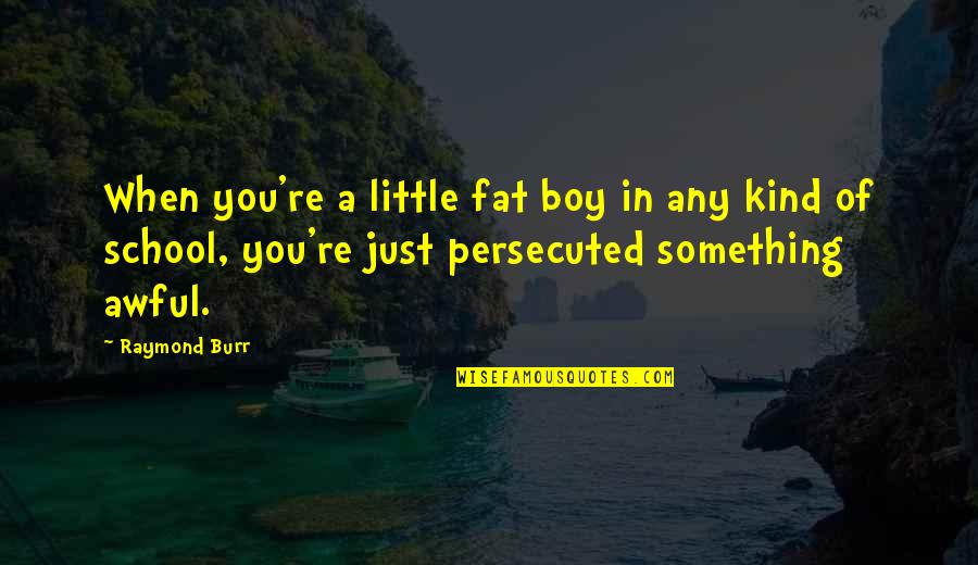 Dorken Wall Quotes By Raymond Burr: When you're a little fat boy in any
