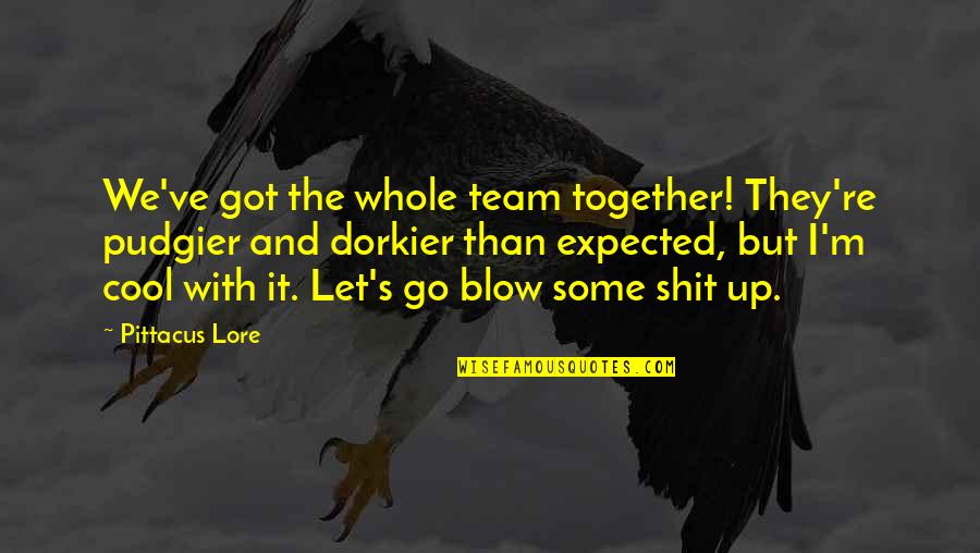 Dorkier Quotes By Pittacus Lore: We've got the whole team together! They're pudgier