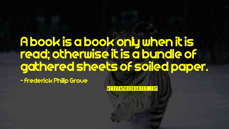 Dorkiness Quotes By Frederick Philip Grove: A book is a book only when it Dorkiness Quotes By Frederick Philip Grove: A book is a book only when it